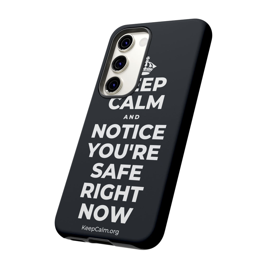 KEEP CALM AND NOTICE YOU'RE SAFE RIGHT NOW Phone Case (Dark)