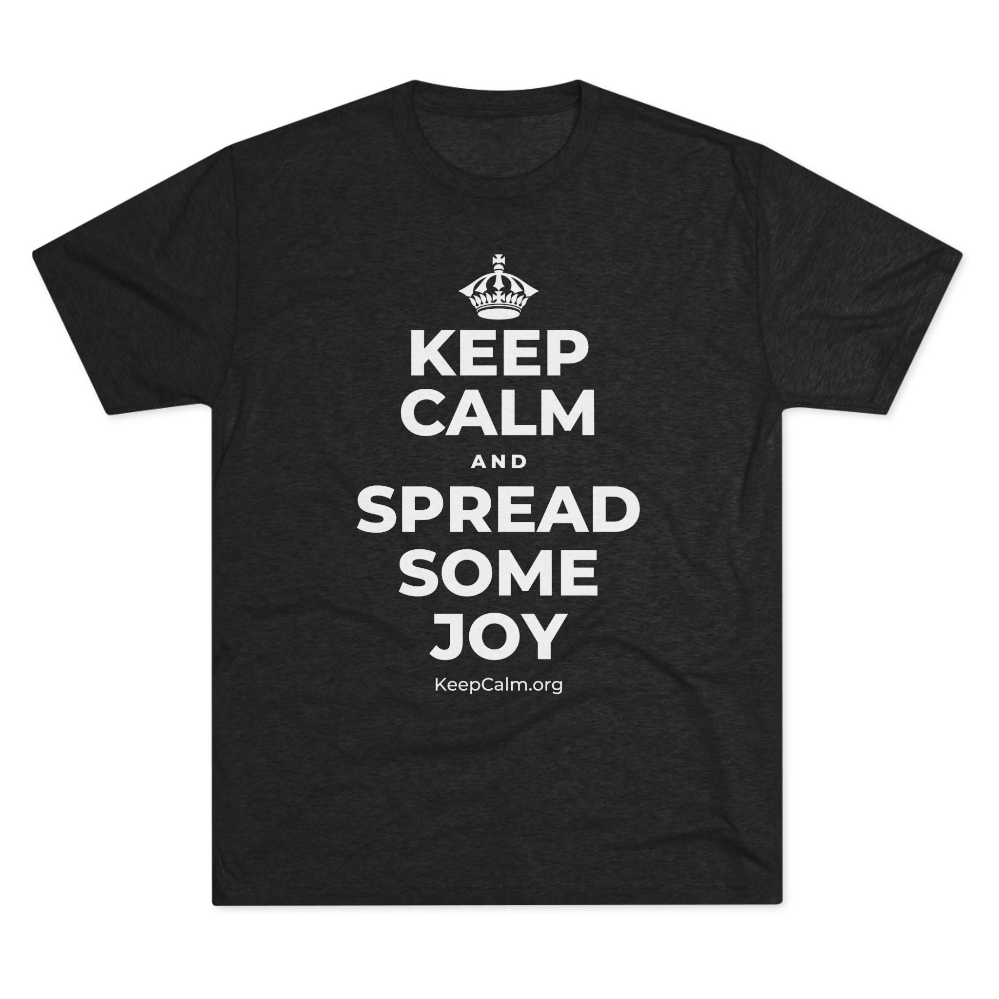 KEEP CALM AND SPREAD SOME JOY Tri-Blend Tee