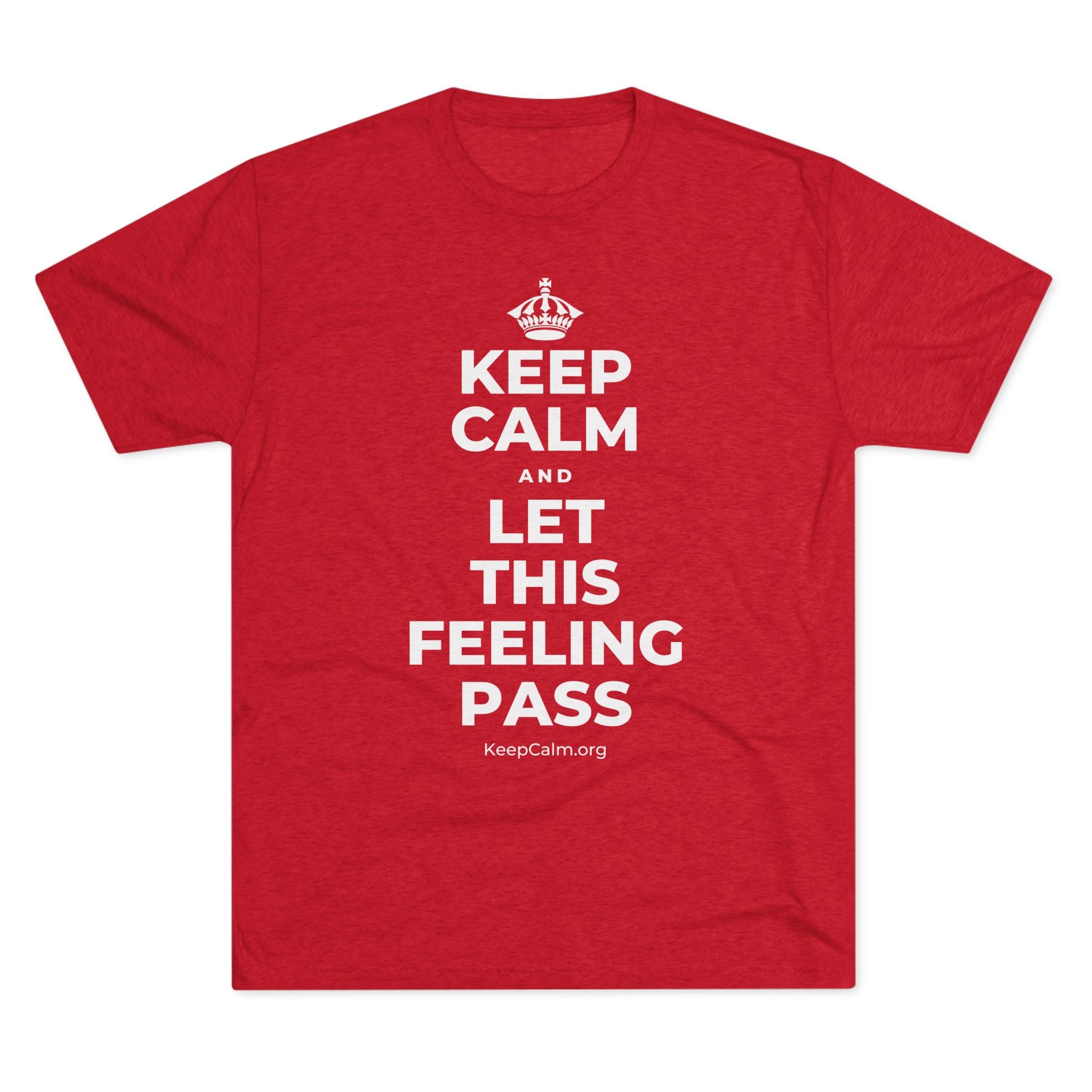 KEEP CALM AND LET THIS FEELING PASS Tri-Blend Tee