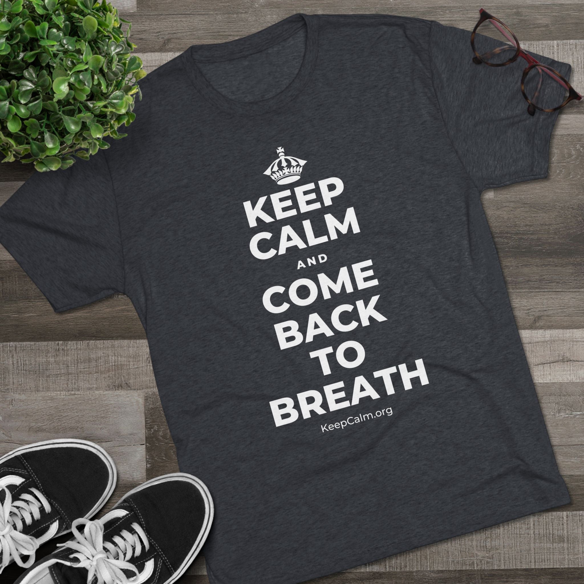 KEEP CALM AND COME BACK TO BREATH Tri-Blend Tee