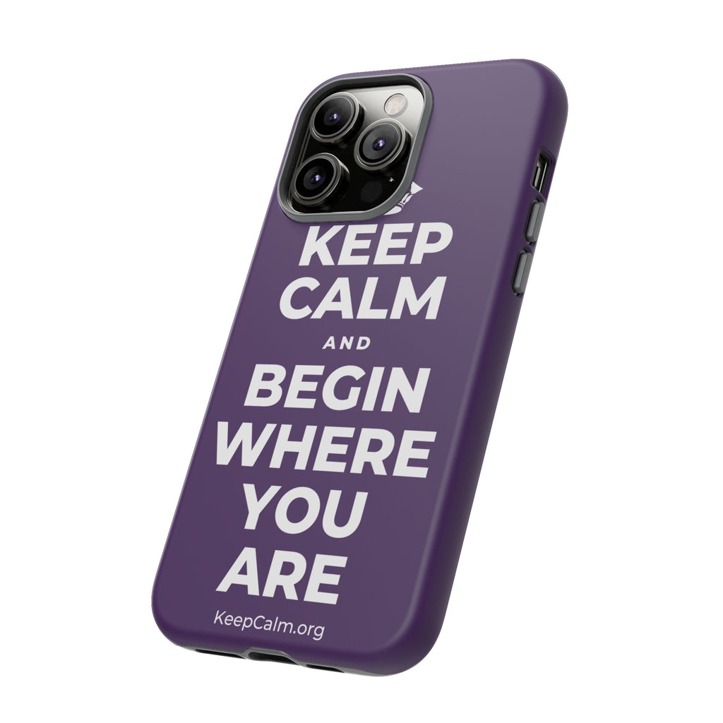 KEEP CALM AND BEGIN WHERE YOU ARE Phone Case