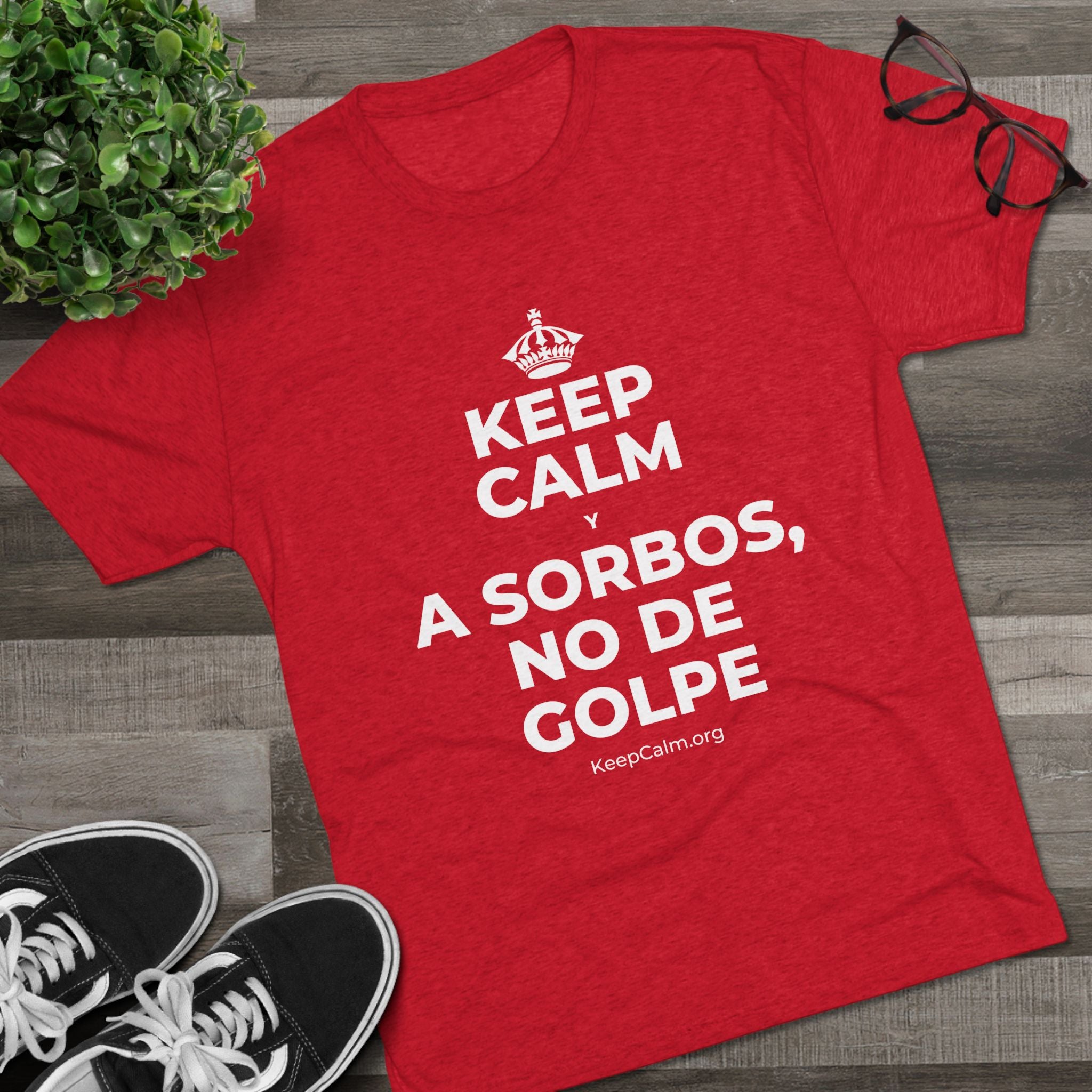 KEEP CALM Y A SORBOS, NO DE GOLPE Tri-Blend Tee
