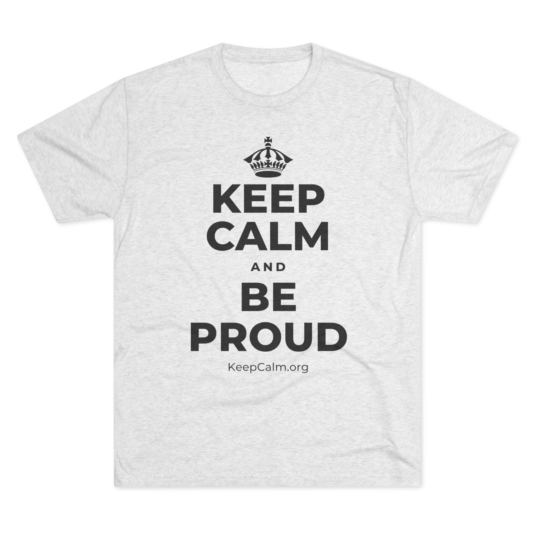 KEEP CALM AND BE PROUD Tri-Blend Tee
