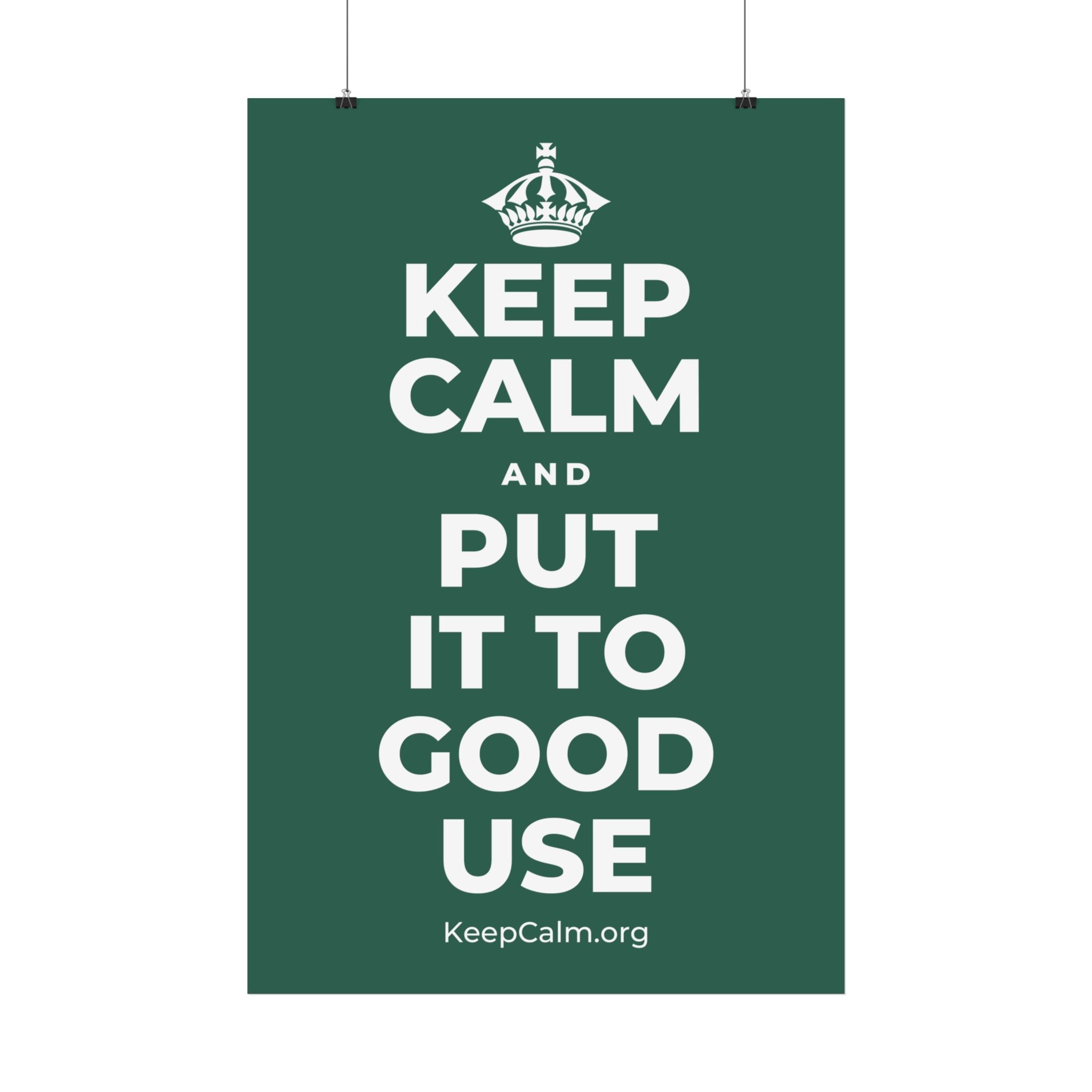 KEEP CALM AND PUT IT TO GOOD USE Satin Poster