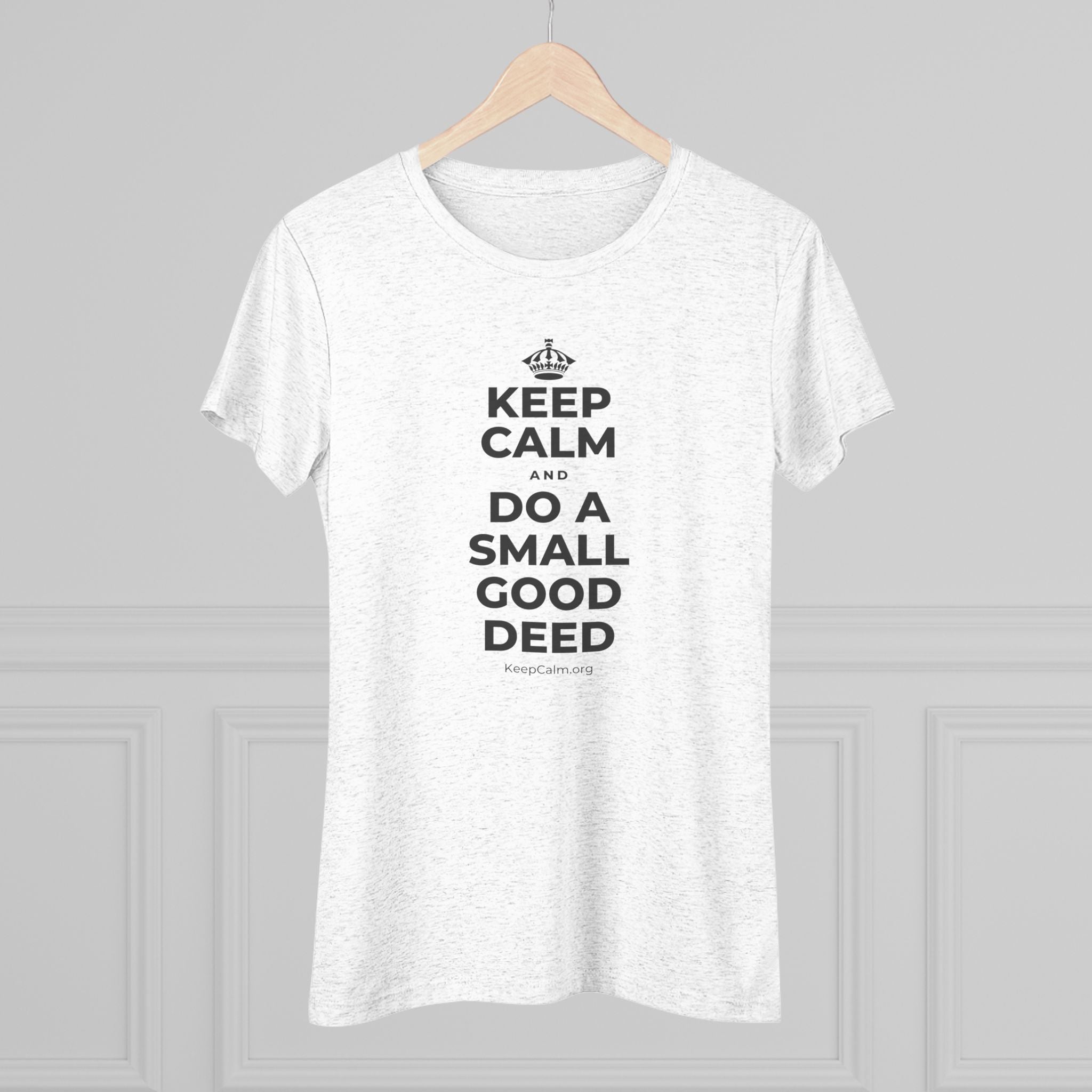 KEEP CALM AND DO A SMALL GOOD DEED Women's Tri-Blend Tee