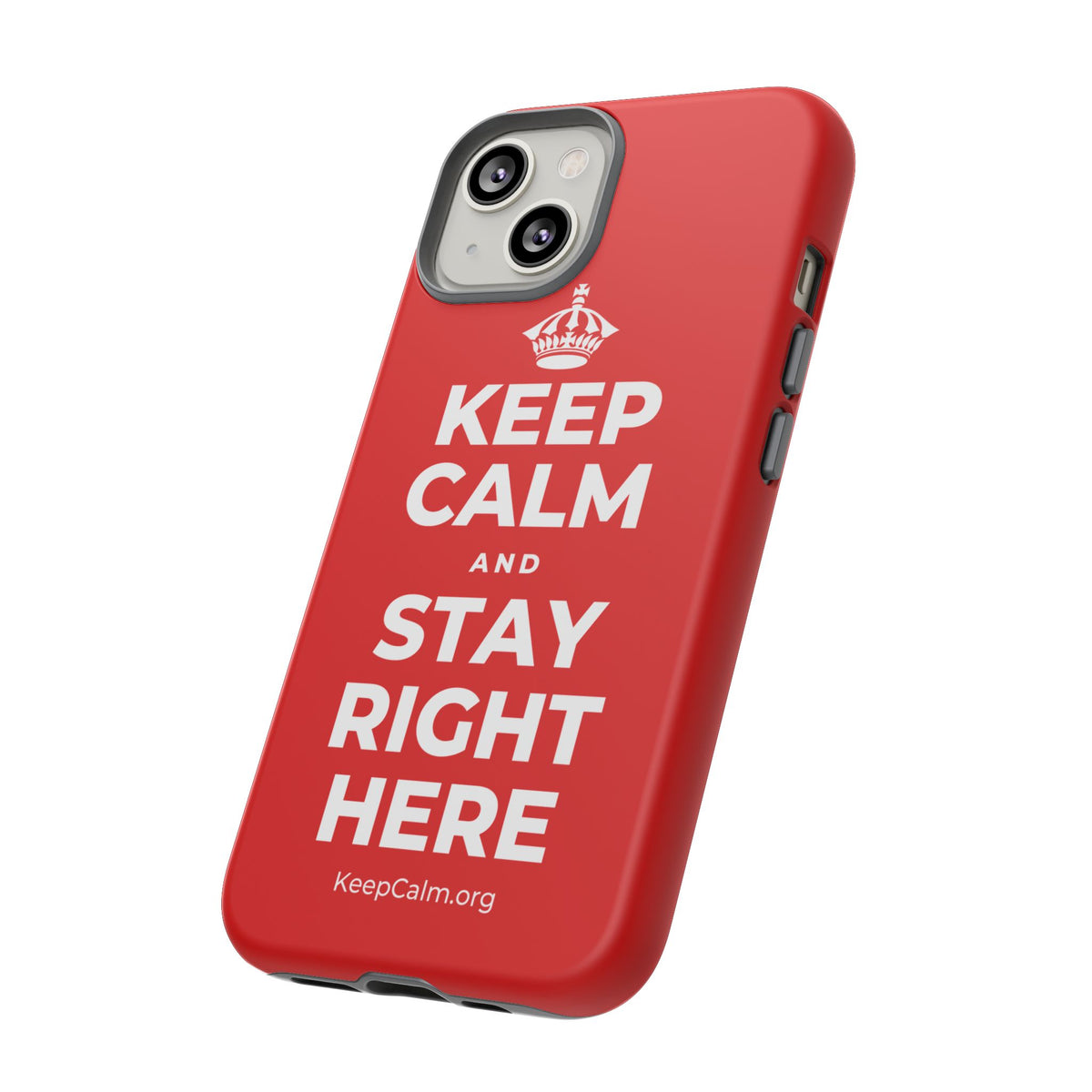 KEEP CALM AND STAY RIGHT HERE Phone Case