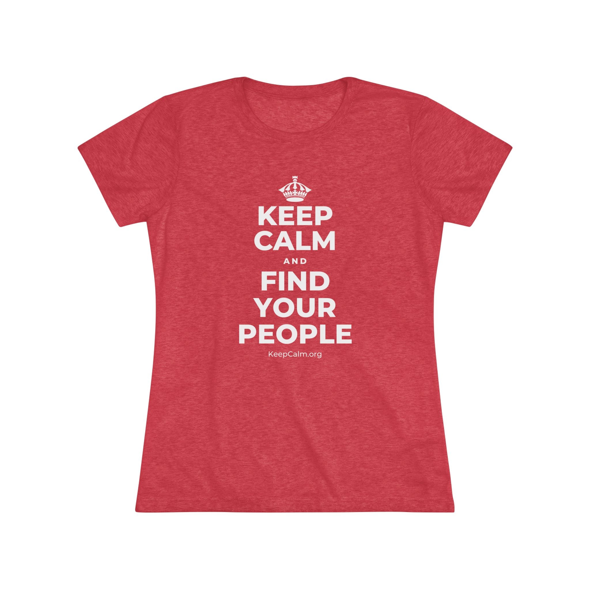 KEEP CALM AND FIND YOUR PEOPLE Women's Tri-Blend Tee