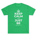 KEEP CALM AND JUST BE Tri-Blend Tee