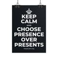 KEEP CALM AND CHOOSE PRESENCE OVER PRESENTS Poster (Dark)