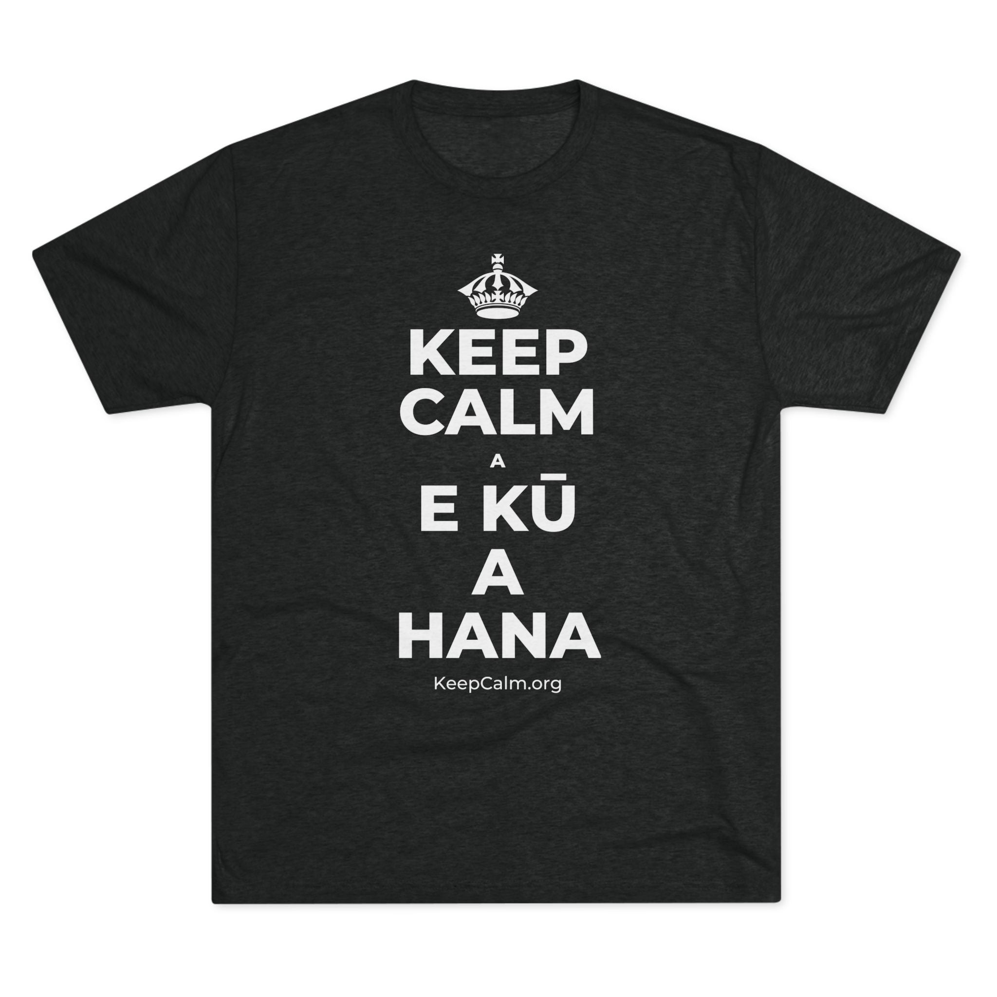 KEEP CALM A E KŪ A HANA Tri-Blend Tee