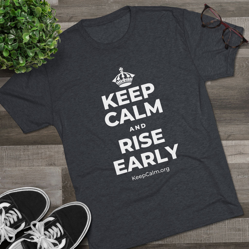 KEEP CALM AND RISE EARLY Tri-Blend Tee