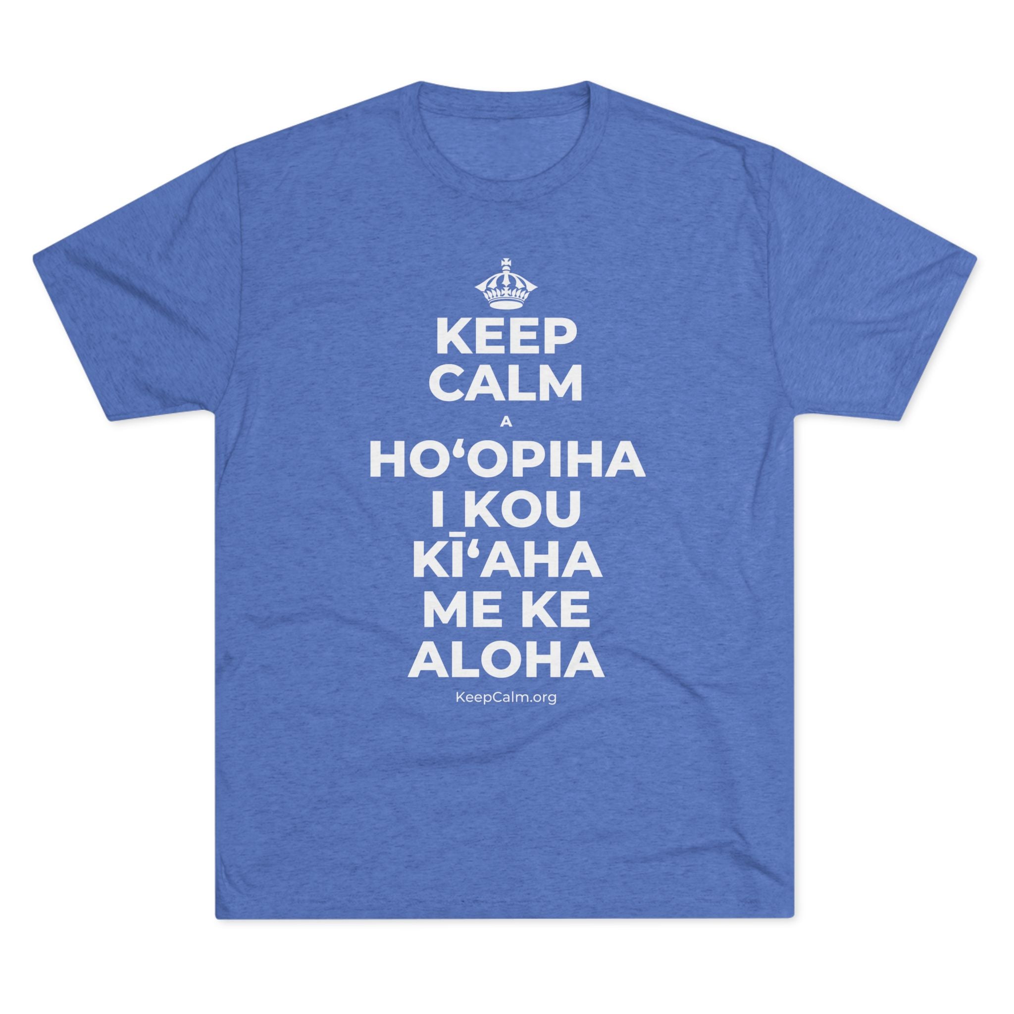 KEEP CALM A HOʻOPIHA I KOU KĪʻAHA ME KE ALOHA Tri-Blend Tee