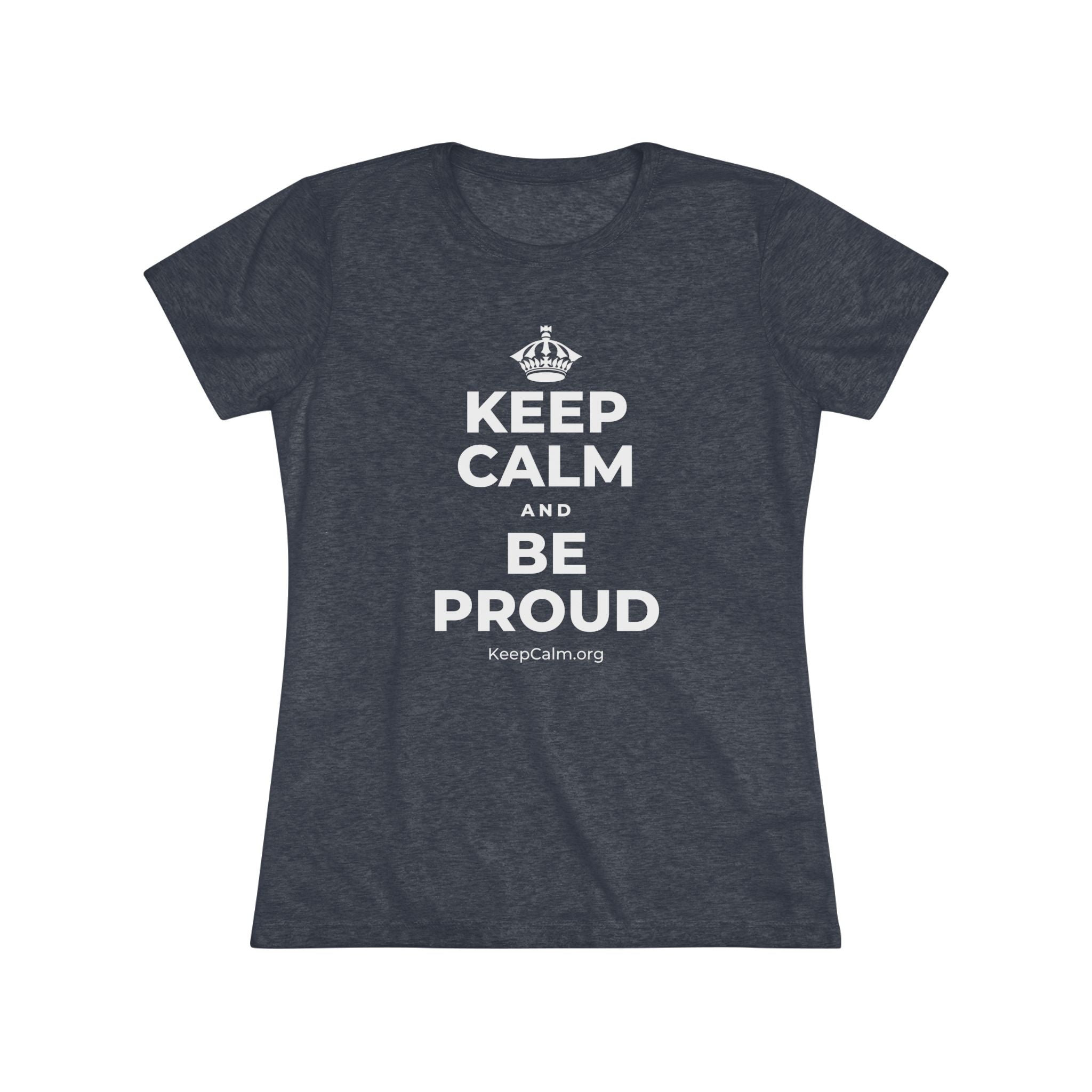 KEEP CALM AND BE PROUD Women's Tri-Blend Tee