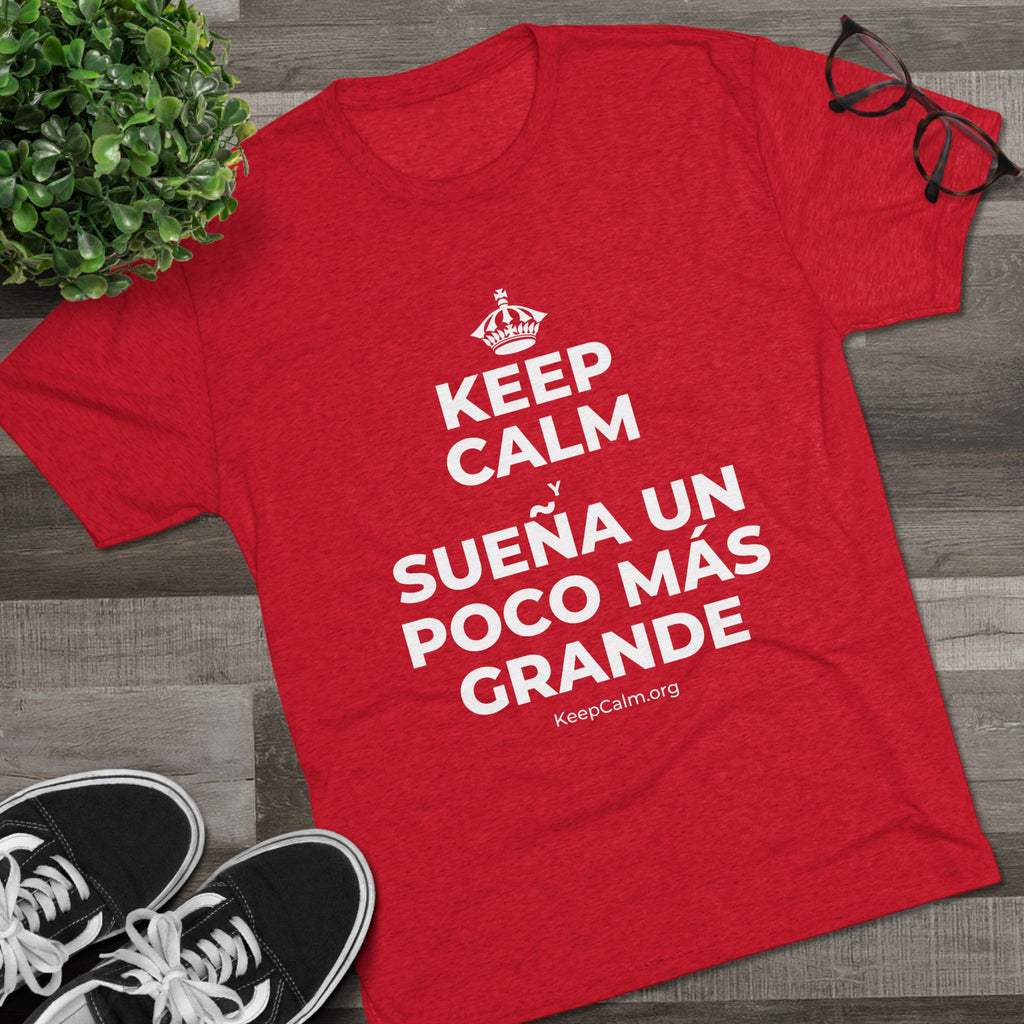 KEEP CALM Y SUEÑA UN POCO MÁS GRANDE Tri-Blend Tee