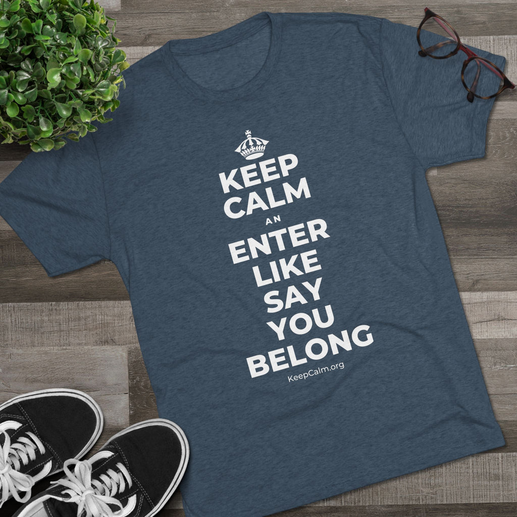KEEP CALM AN ENTER LIKE SAY YOU BELONG Tri-Blend Tee