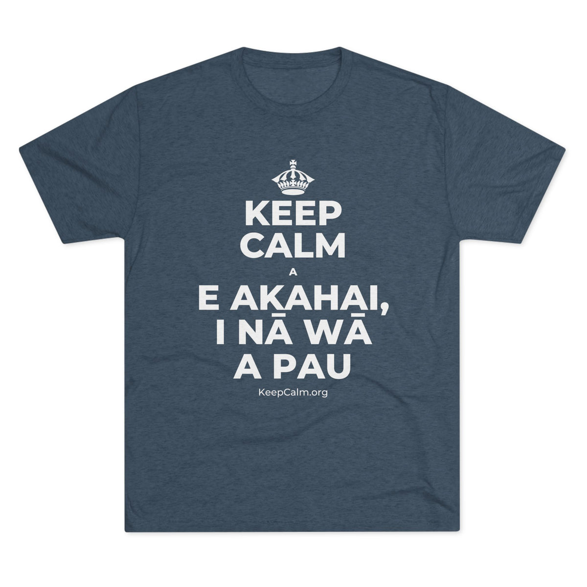 KEEP CALM A E AKAHAI, I NĀ WĀ A PAU Tri-Blend Tee
