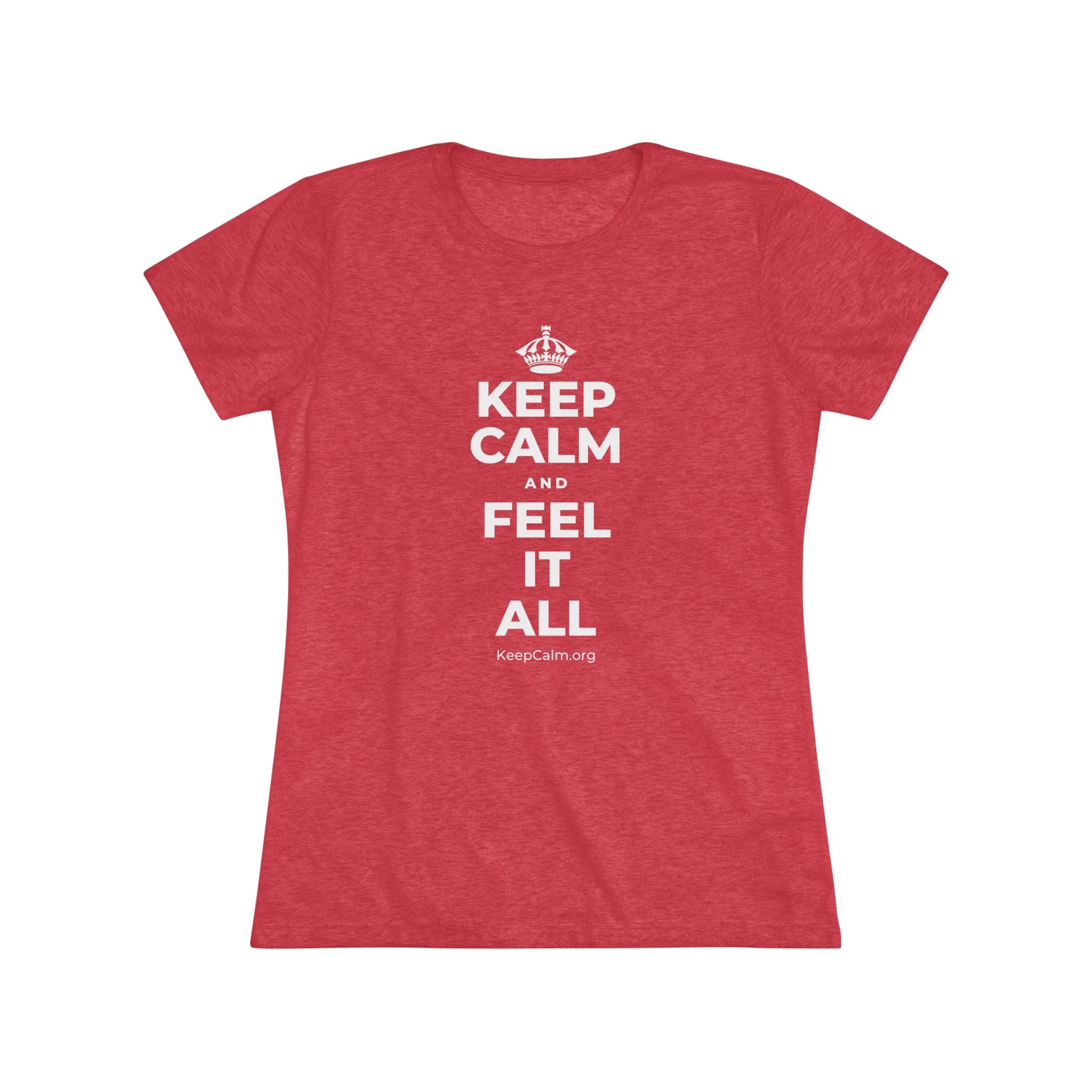 KEEP CALM AND FEEL IT ALL Women's Tri-Blend Tee