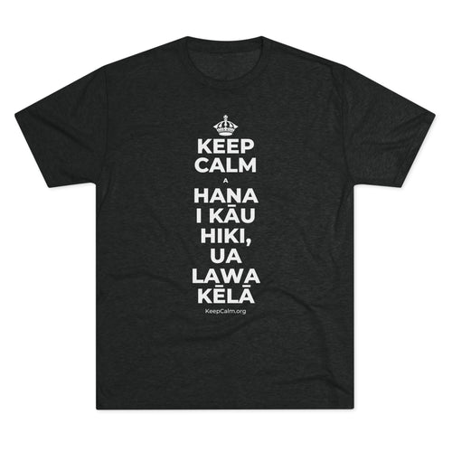 KEEP CALM A HANA I KĀU HIKI, UA LAWA KĒLĀ Tri-Blend Tee