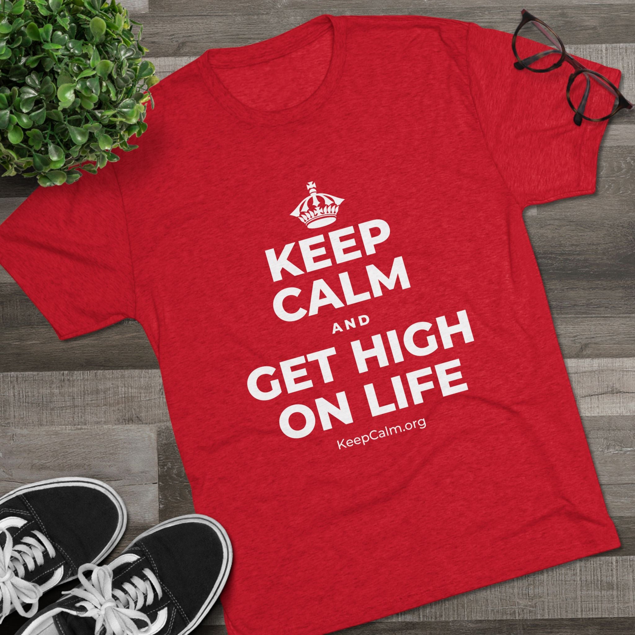 KEEP CALM AND GET HIGH ON LIFE Tri-Blend Tee