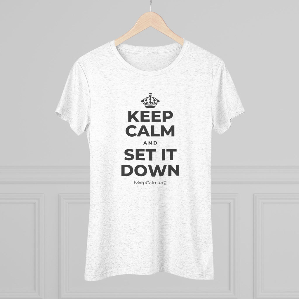 KEEP CALM AND SET IT DOWN Women's Tri-Blend Tee