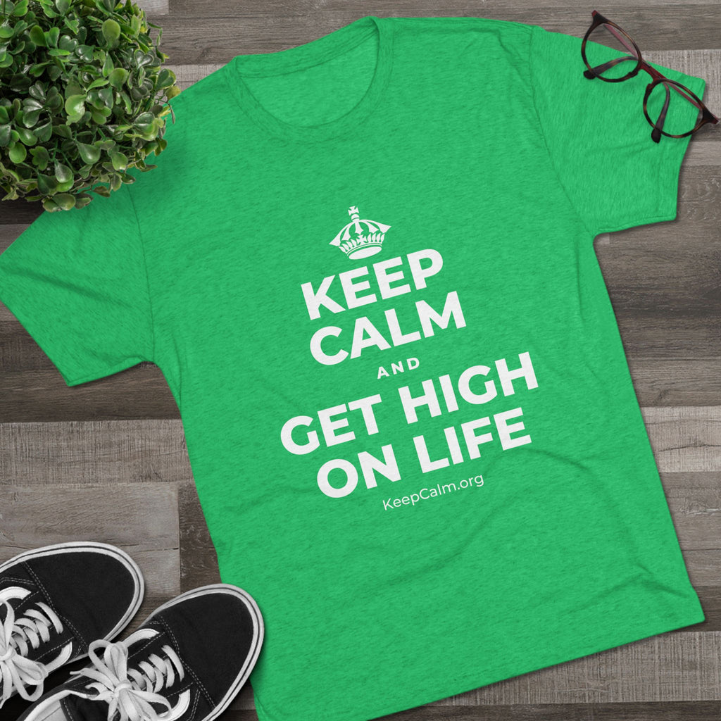 KEEP CALM AND GET HIGH ON LIFE Tri-Blend Tee