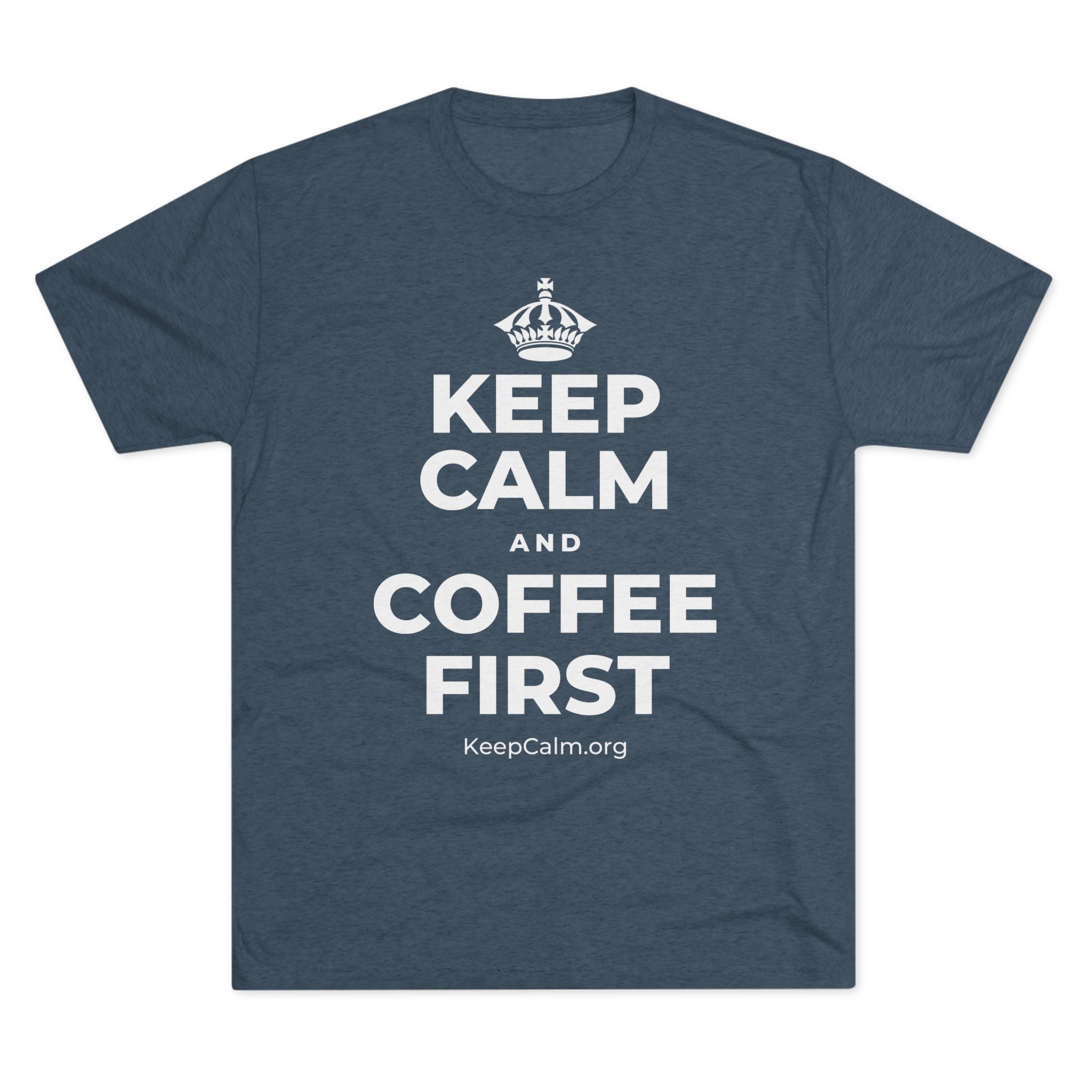 KEEP CALM AND COFFEE FIRST Tri-Blend Tee