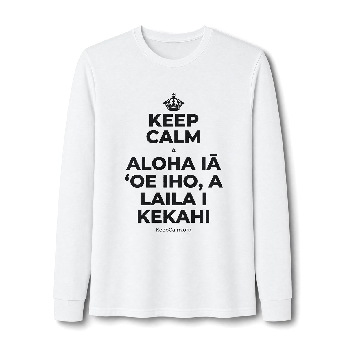 KEEP CALM A ALOHA IĀ ʻOE IHO, A LAILA I KEKAHI Long Sleeve Tee