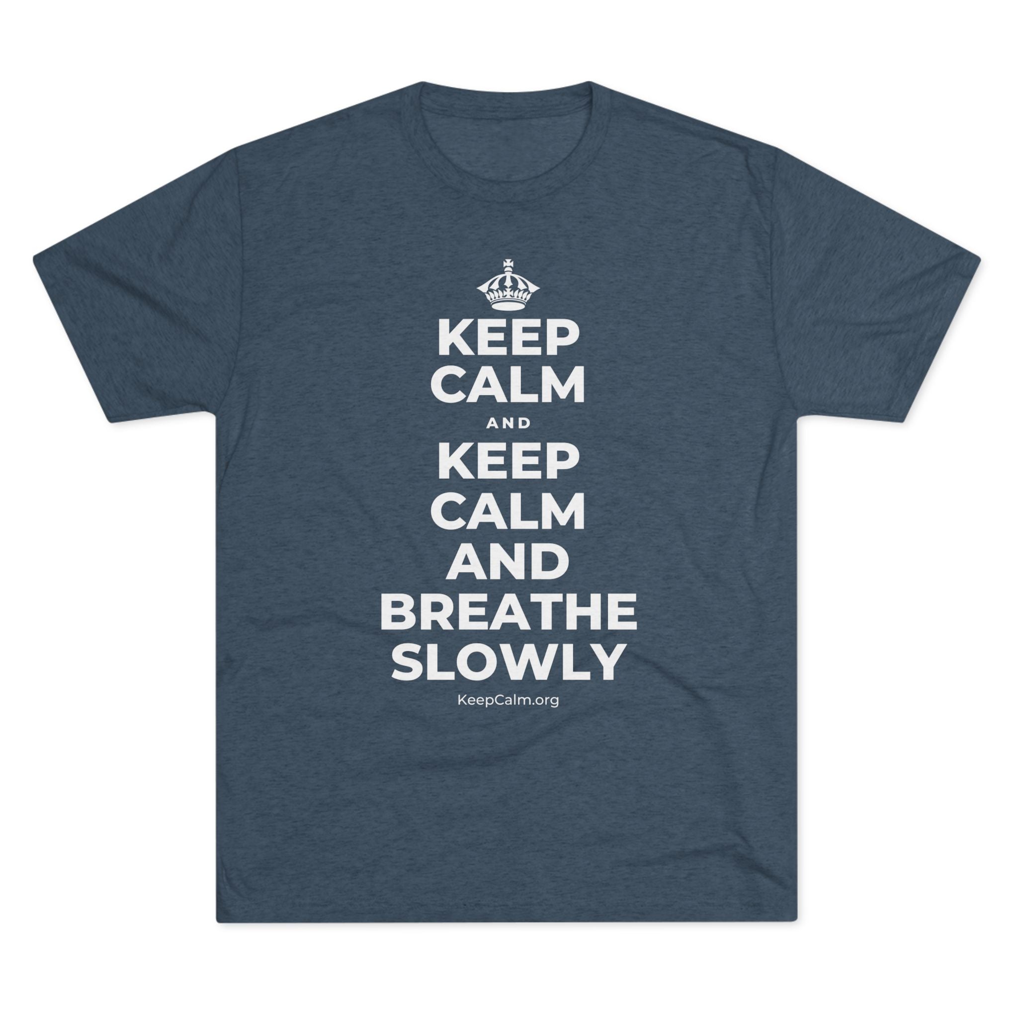 KEEP CALM AND KEEP CALM AND BREATHE SLOWLY Tri-Blend Tee