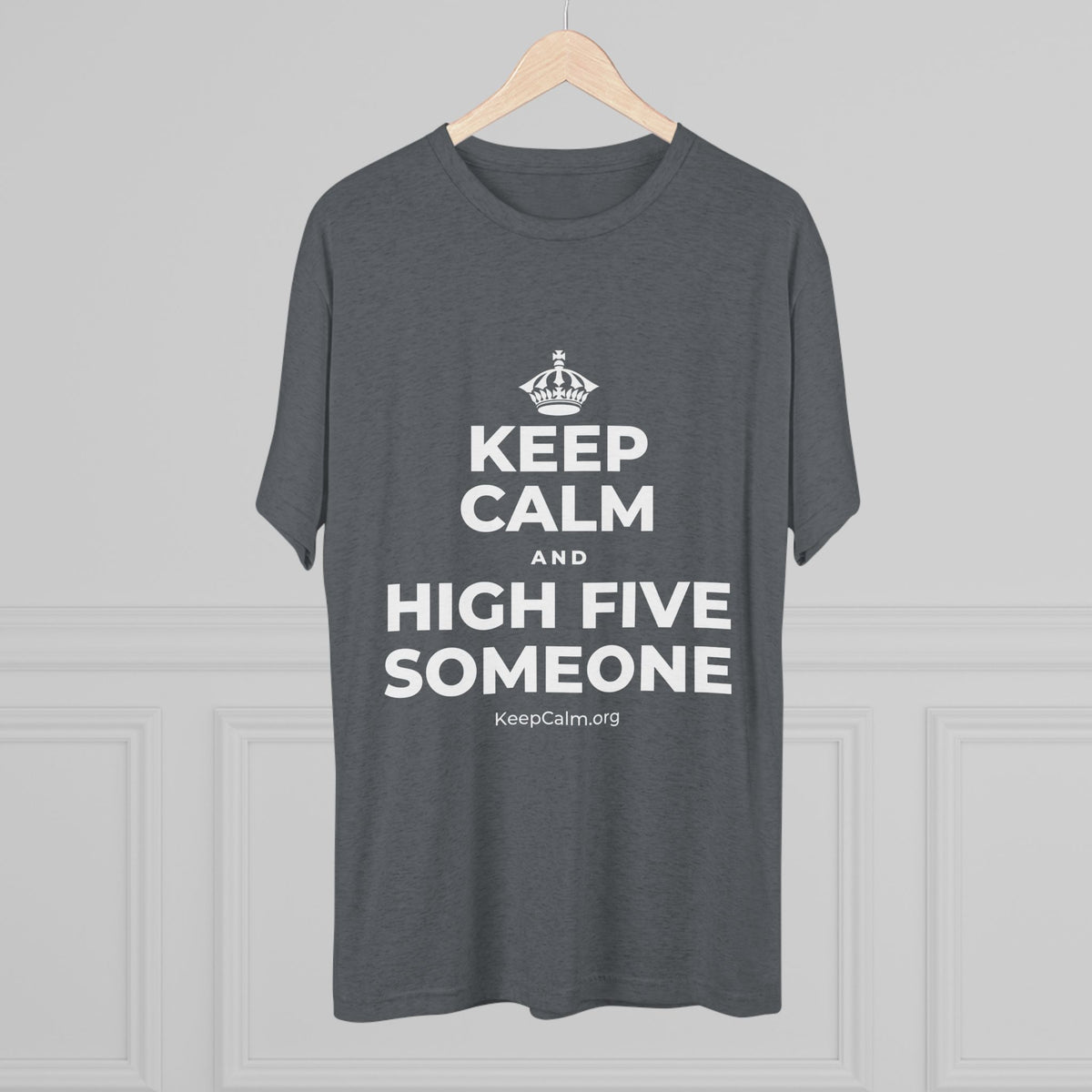 KEEP CALM AND HIGH FIVE SOMEONE Tri-Blend Tee