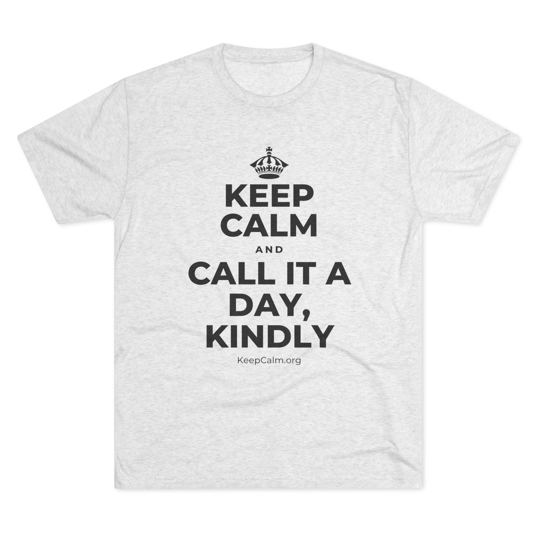 KEEP CALM AND CALL IT A DAY, KINDLY Tri-Blend Tee
