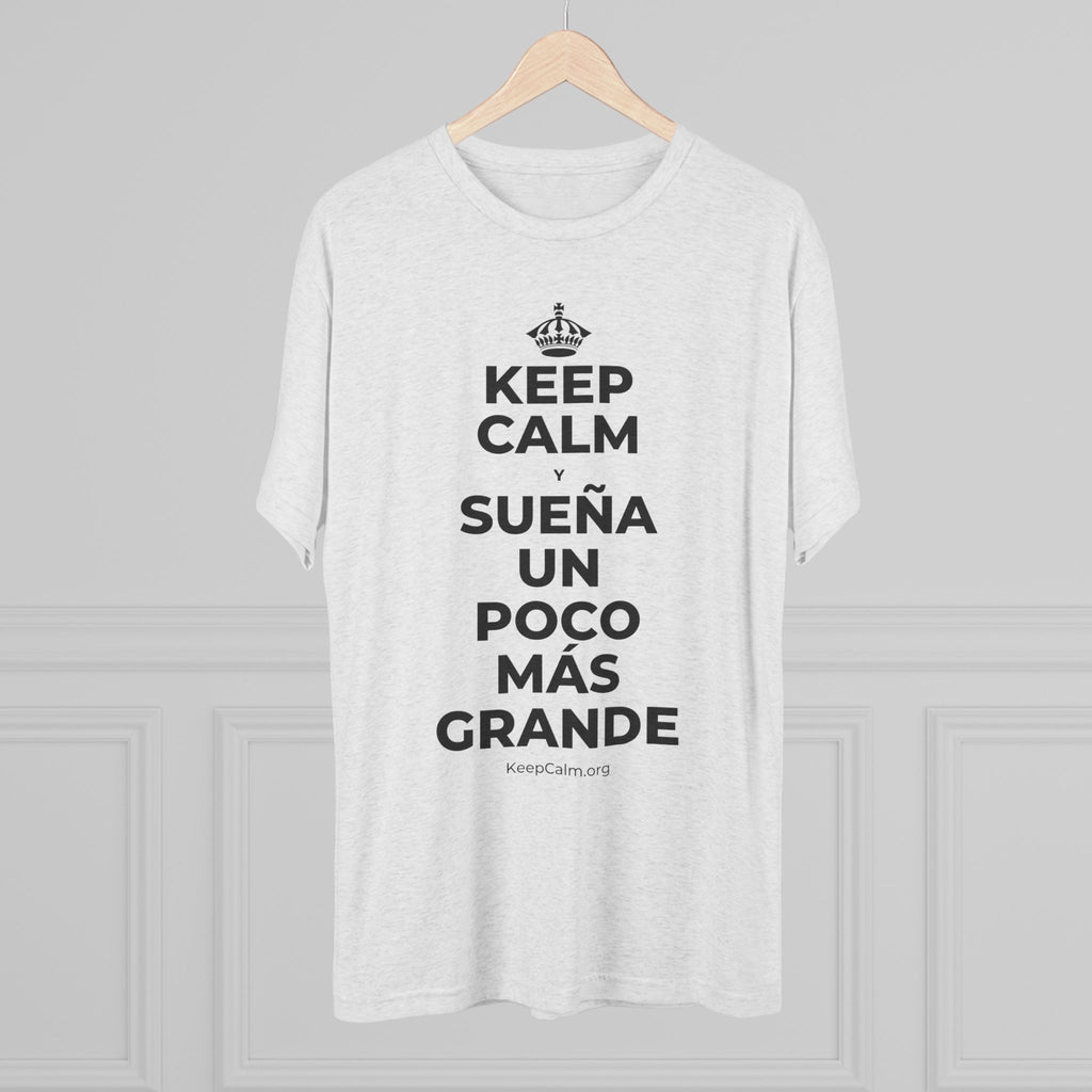 KEEP CALM Y SUEÑA UN POCO MÁS GRANDE Tri-Blend Tee