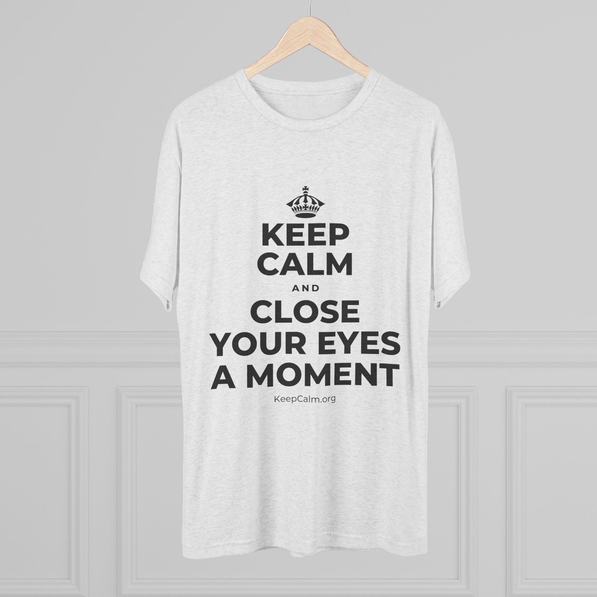 KEEP CALM AND CLOSE YOUR EYES A MOMENT Tri-Blend Tee