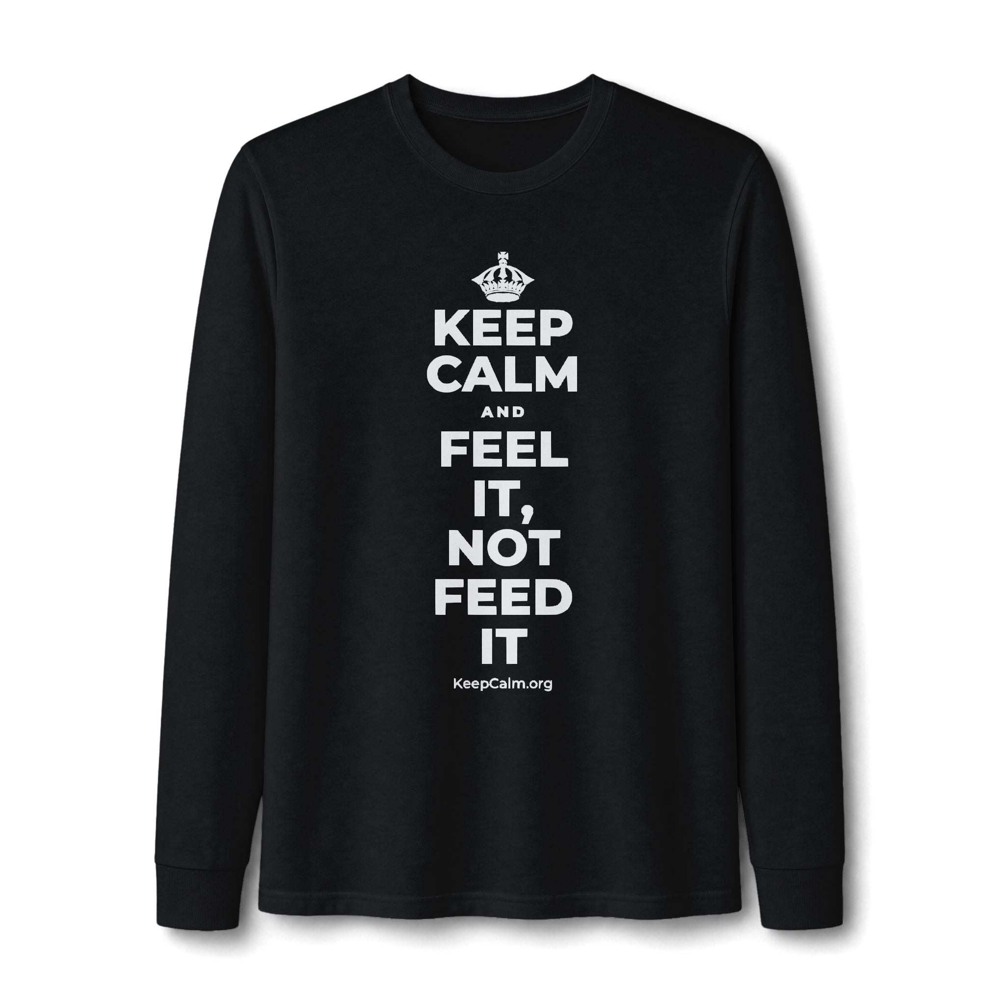 KEEP CALM AND FEEL IT, NOT FEED IT Long Sleeve Tee