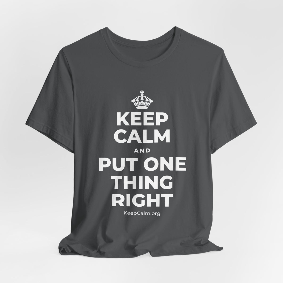KEEP CALM AND PUT ONE THING RIGHT T-Shirt (White–Asphalt)