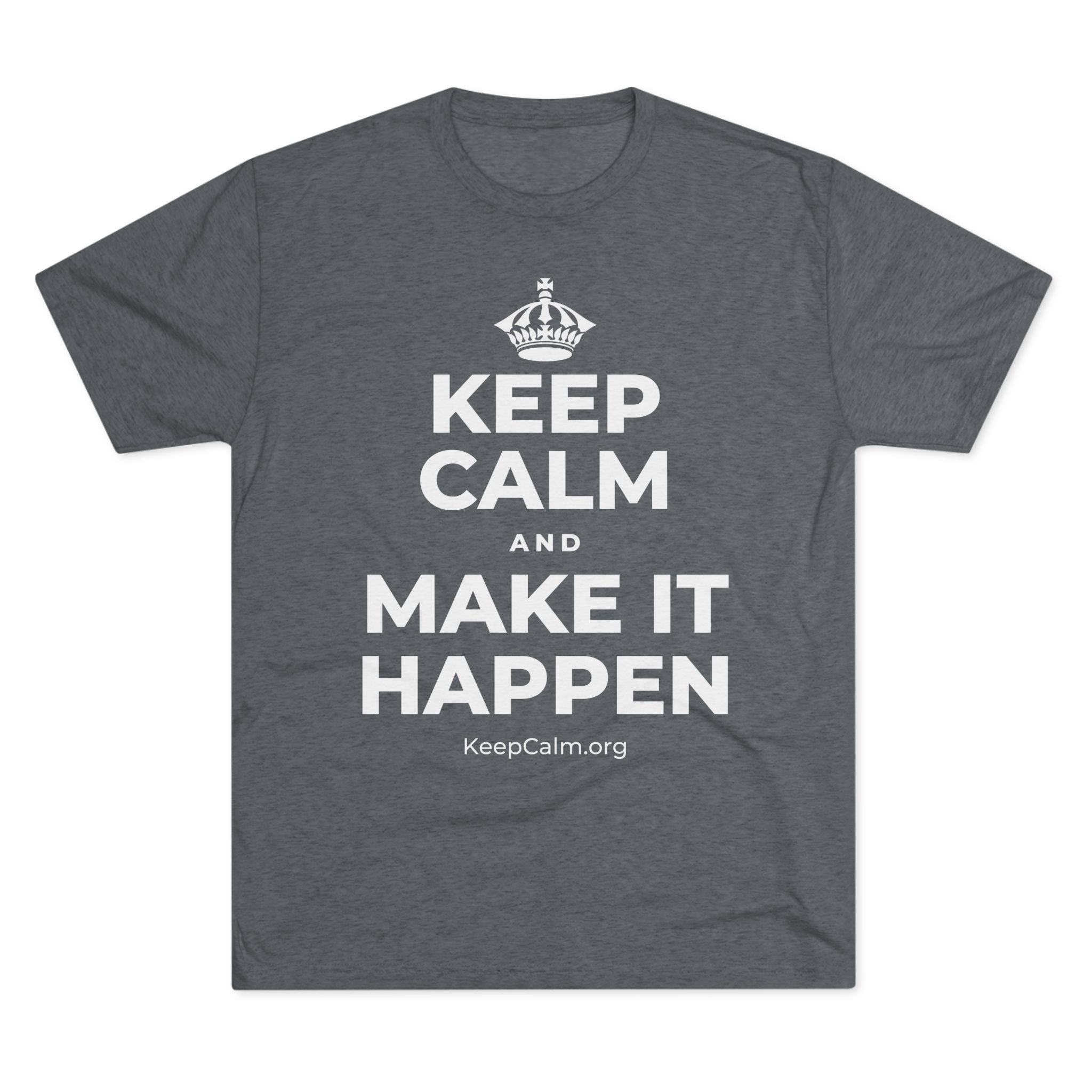 KEEP CALM AND MAKE IT HAPPEN Tri-Blend Tee
