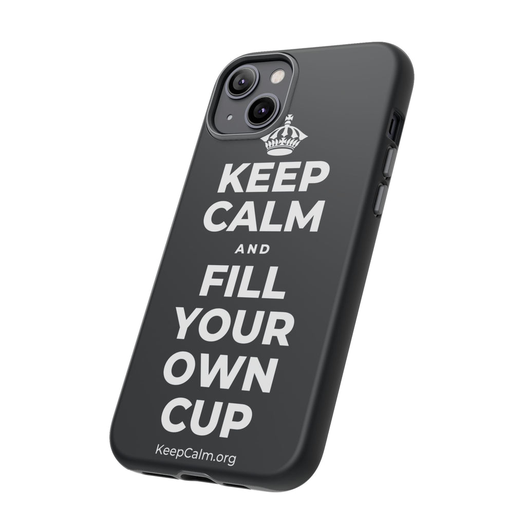 KEEP CALM AND FILL YOUR OWN CUP Phone Case (Dark)