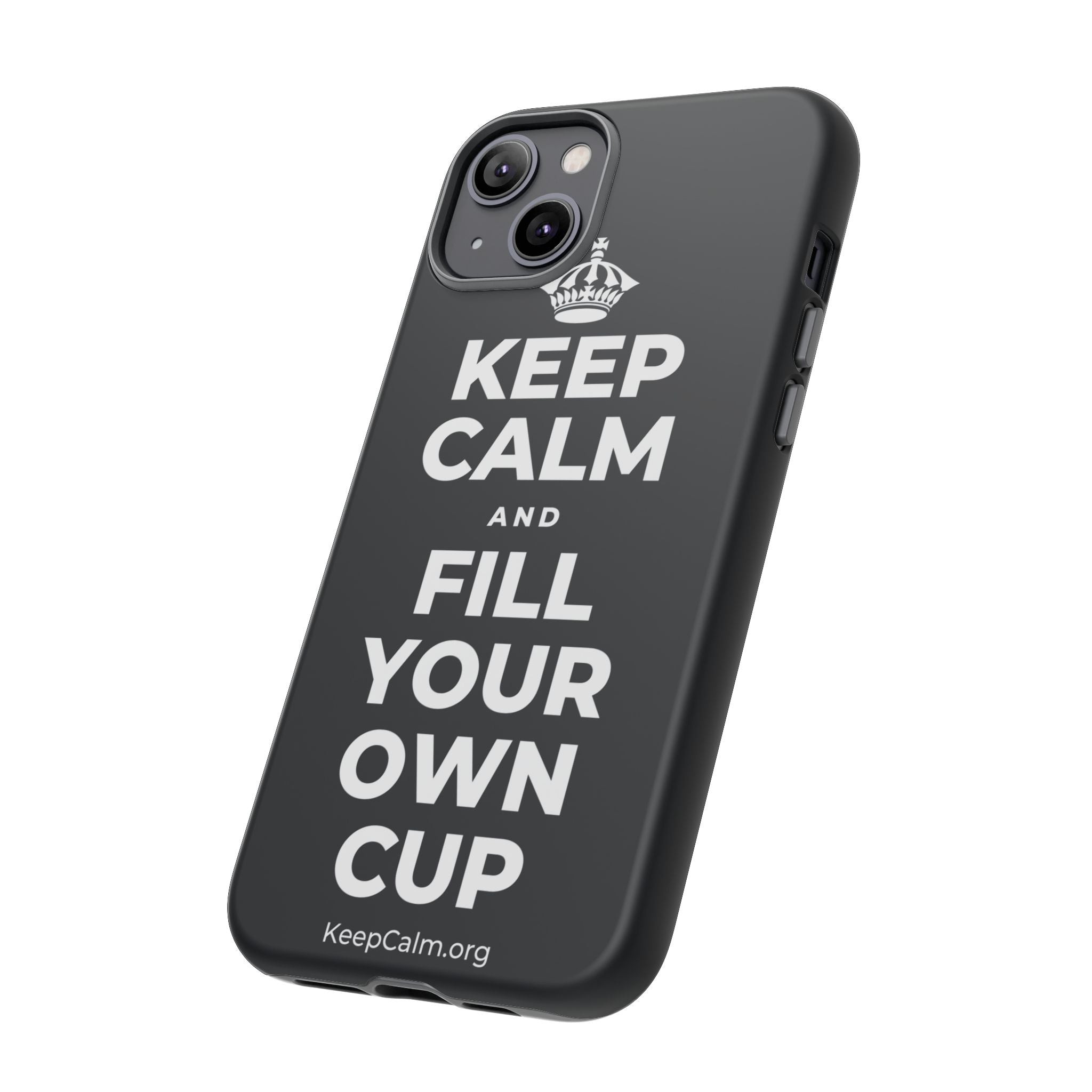 KEEP CALM AND FILL YOUR OWN CUP Phone Case (Dark)
