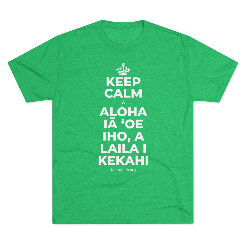 KEEP CALM A ALOHA IĀ ʻOE IHO, A LAILA I KEKAHI Tri-Blend Tee
