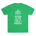 KEEP CALM A ALOHA IĀ ʻOE IHO, A LAILA I KEKAHI Tri-Blend Tee