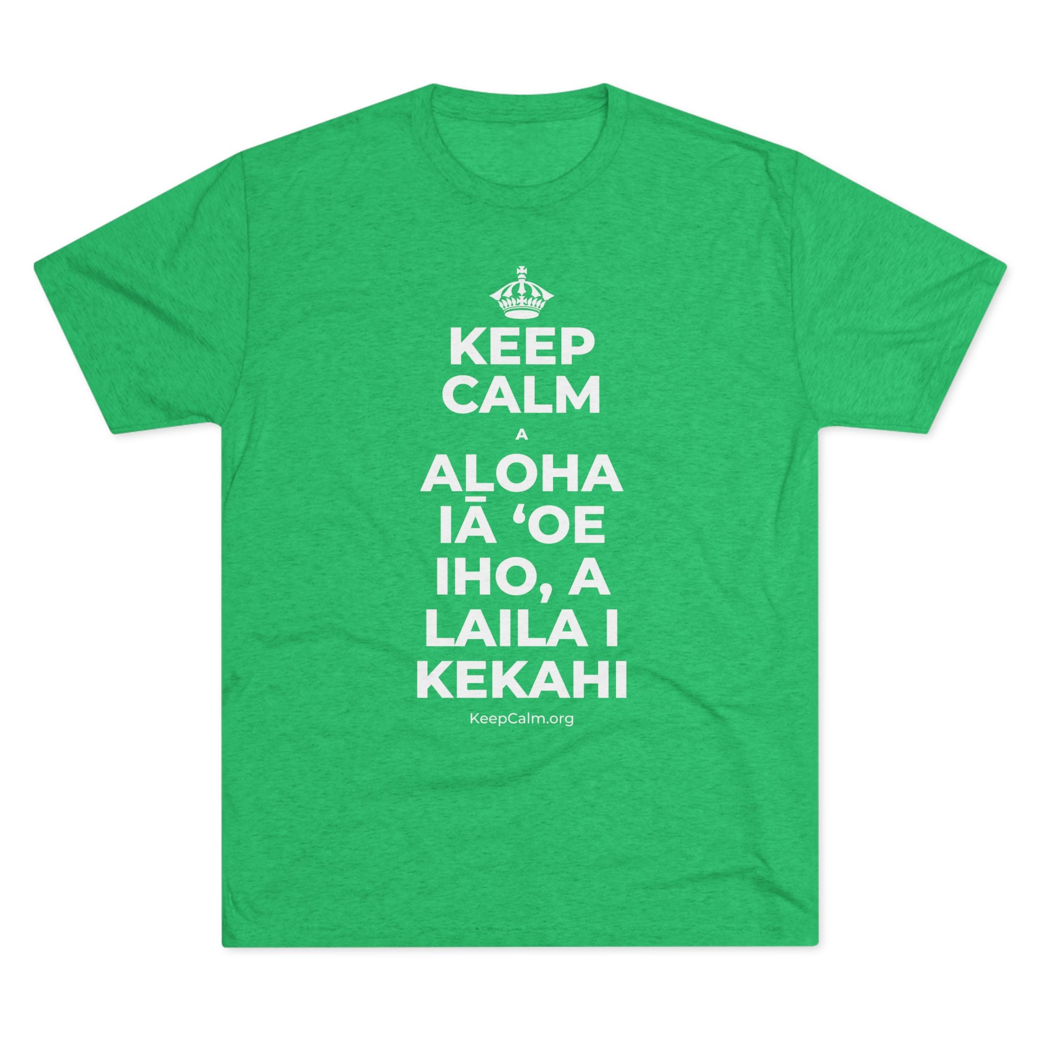KEEP CALM A ALOHA IĀ ʻOE IHO, A LAILA I KEKAHI Tri-Blend Tee