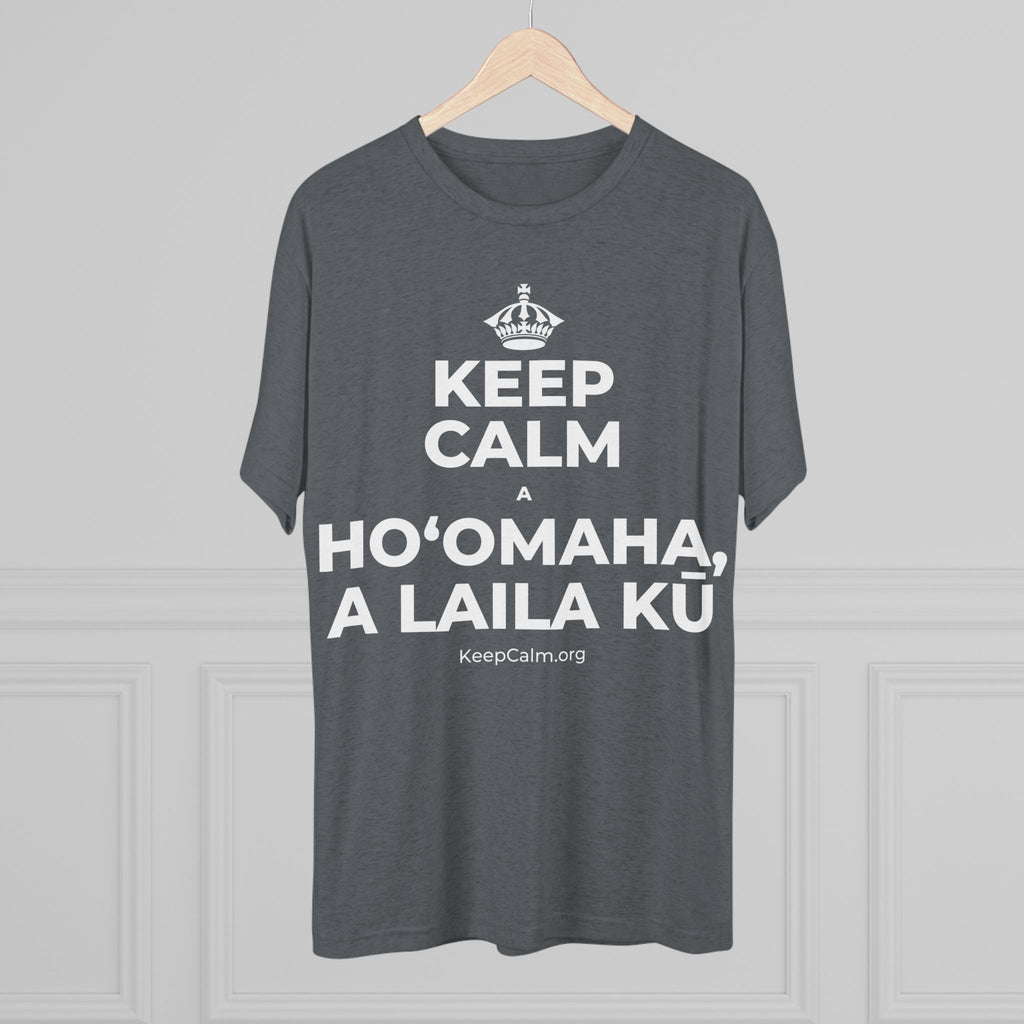 KEEP CALM A HOʻOMAHA, A LAILA KŪ Tri-Blend Tee