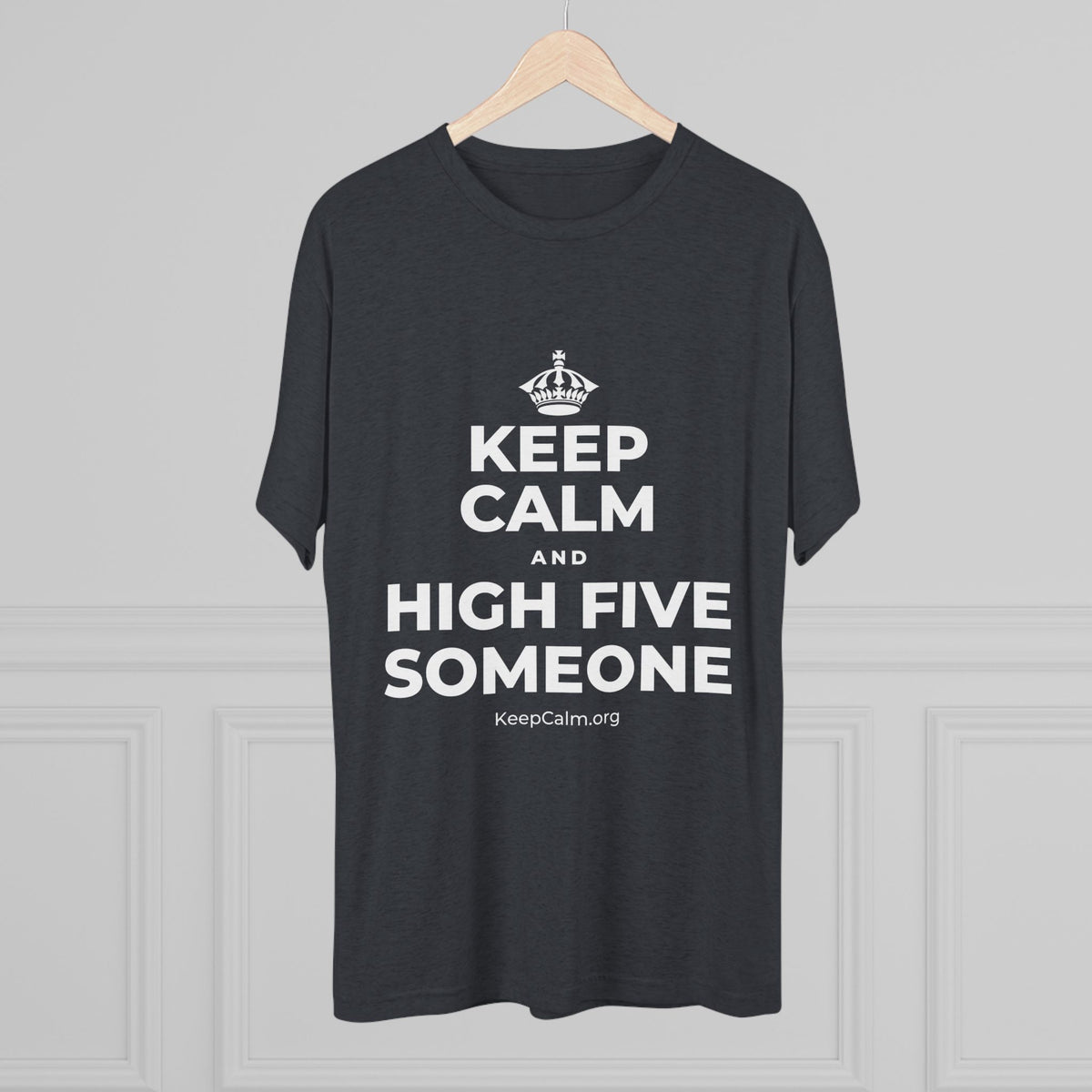 KEEP CALM AND HIGH FIVE SOMEONE Tri-Blend Tee