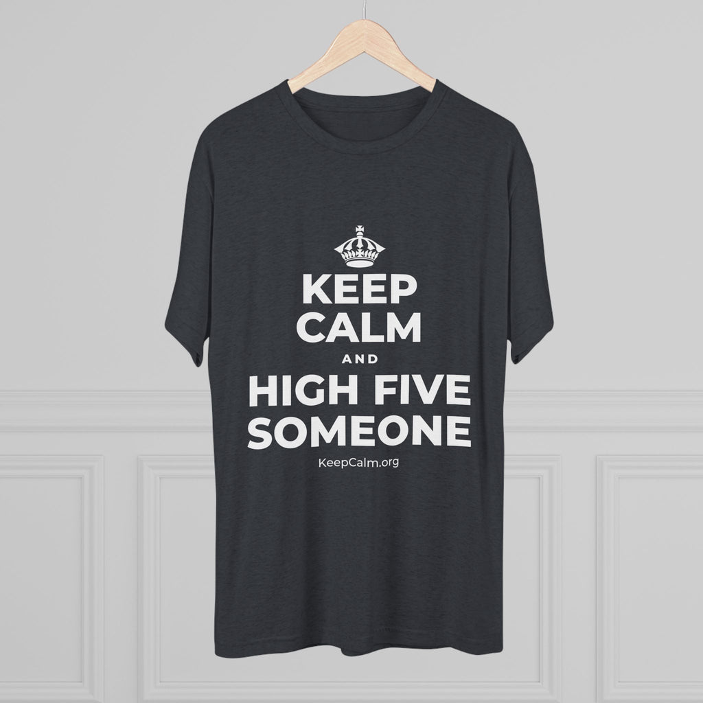KEEP CALM AND HIGH FIVE SOMEONE Tri-Blend Tee