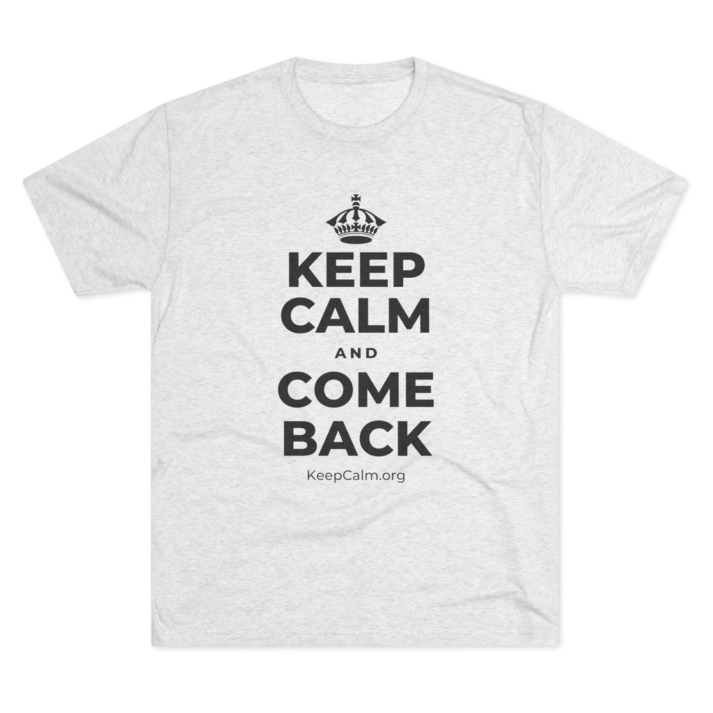 KEEP CALM AND COME BACK Tri-Blend Tee