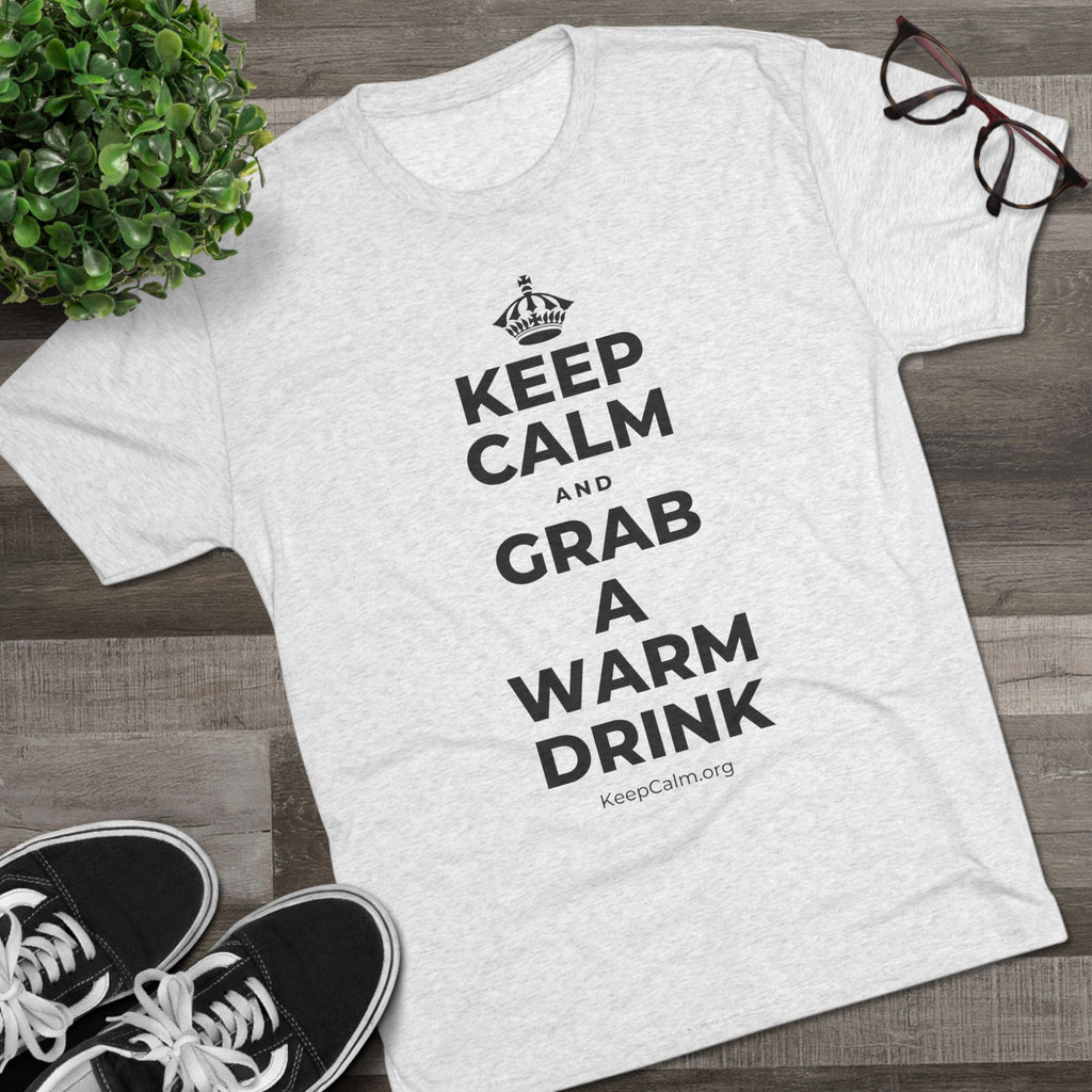 KEEP CALM AND GRAB A WARM DRINK Tri-Blend Tee