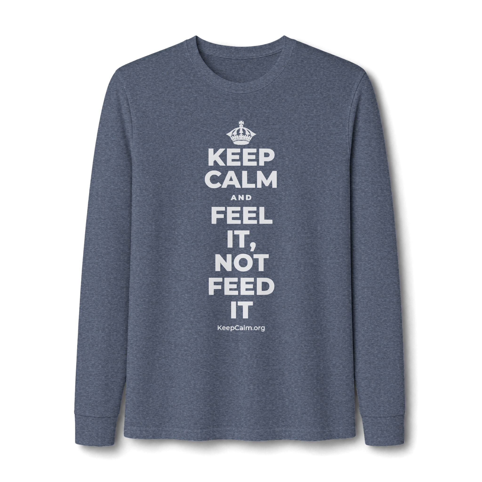 KEEP CALM AND FEEL IT, NOT FEED IT Long Sleeve Tee