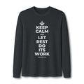 KEEP CALM AND LET REST DO ITS WORK Long Sleeve Tee
