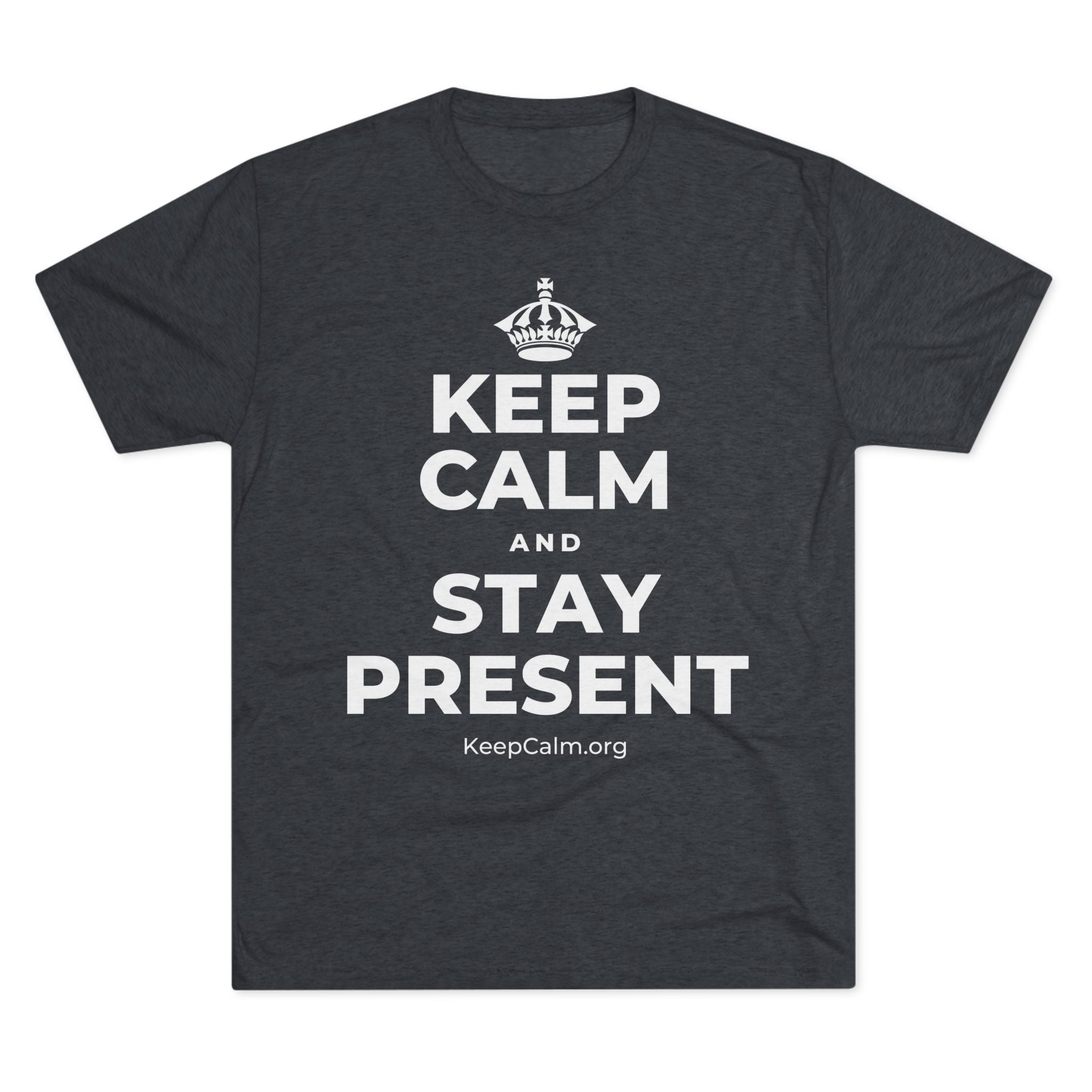 KEEP CALM AND STAY PRESENT Tri-Blend Tee