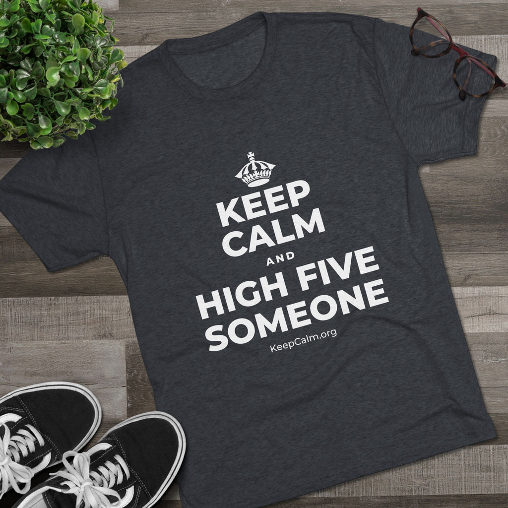 KEEP CALM AND HIGH FIVE SOMEONE Tri-Blend Tee