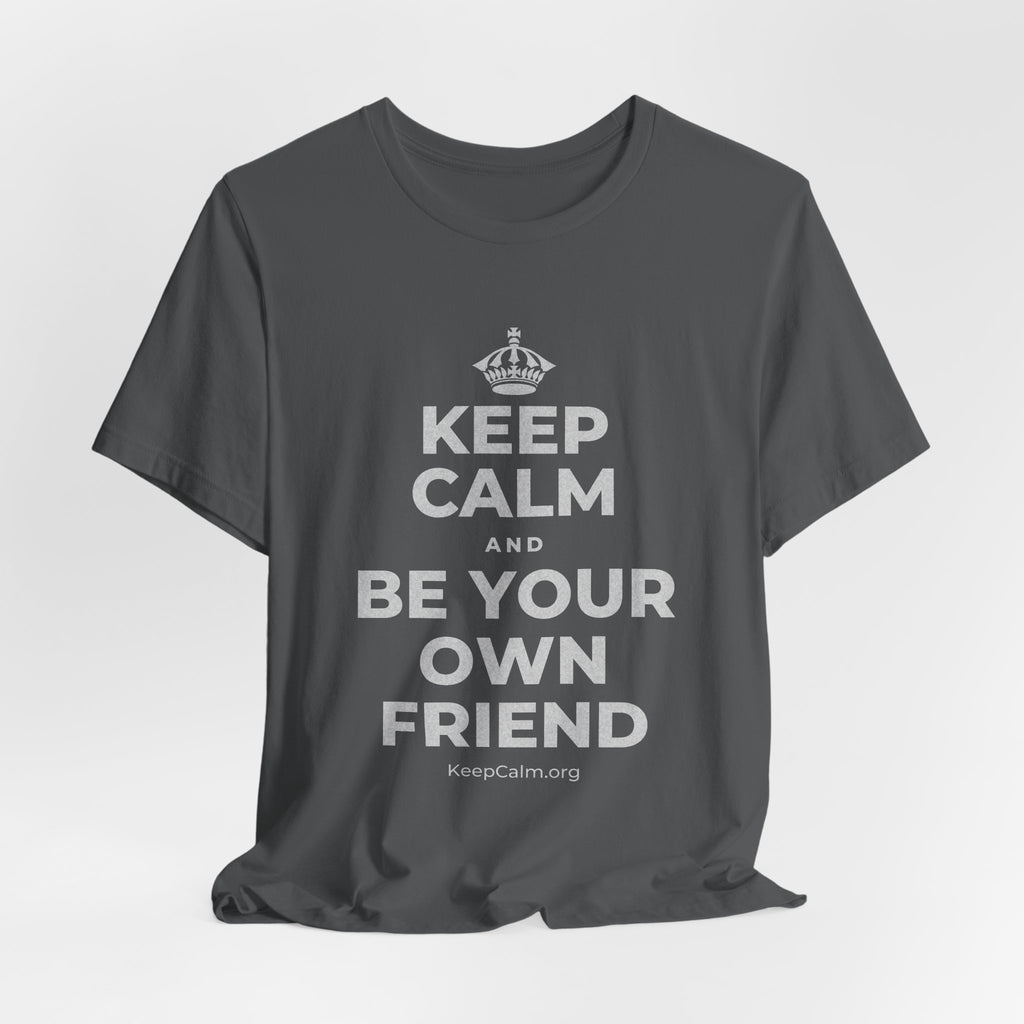 KEEP CALM AND BE YOUR OWN FRIEND T-Shirt (White–Asphalt)